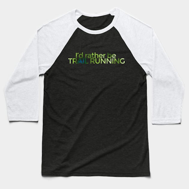 I'd rather be TRAIL RUNNING - Topo Baseball T-Shirt by Nuft